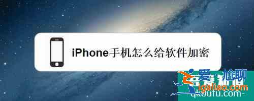苹果怎么加密软件？苹果手机怎么给软件加密？