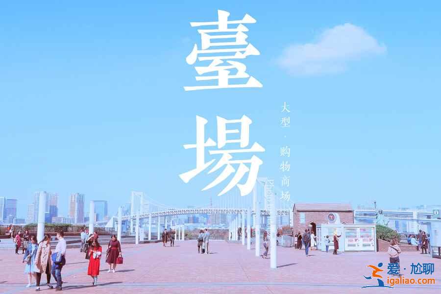 东京台场怎么玩，东京台场有哪些景点，东京台场游玩攻略？
