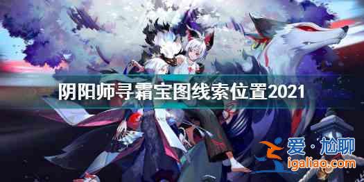 阴阳师寻霜宝图线索位置一览：202寻霜宝图线索具体点位分享？