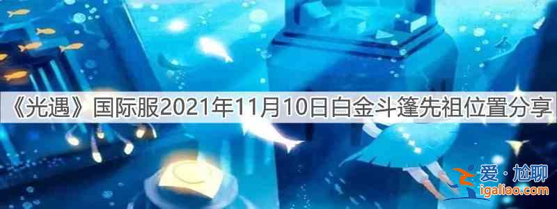 光遇国际服2021年11月10日白金斗篷先祖位置分享：白金斗篷先祖具体位置一览？