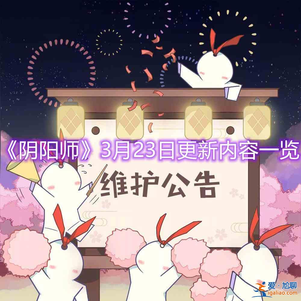 阴阳师3月23日进行了怎样的内容更新？3月23日内容更新日志上篇分享？
