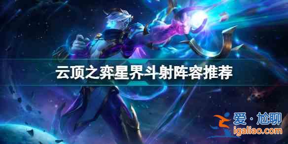 云顶之弈星界斗射阵容体系怎么玩？星界斗射阵容体系玩法攻略分享？