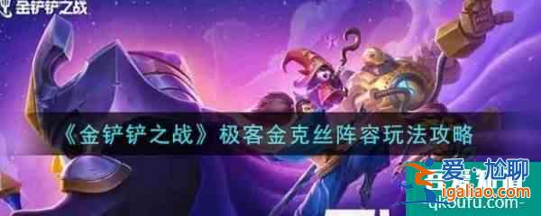 金铲铲之战极客金克丝阵容怎么玩 极客金克丝阵容玩法攻略？