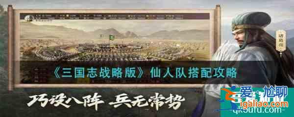 三国志战略版仙人队怎么搭配 仙人队搭配攻略？
