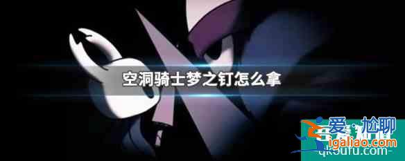 空洞骑士梦之钉怎么拿 空洞骑士梦之钉获取方法？