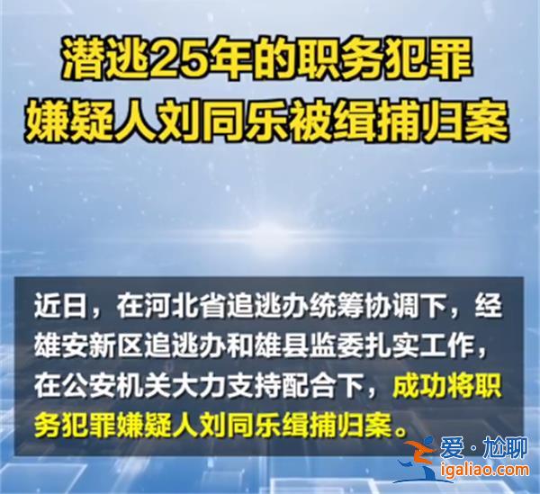 潜逃25年的职务犯罪嫌疑人刘同乐终被缉捕归案[潜逃25年 缉捕归案]？