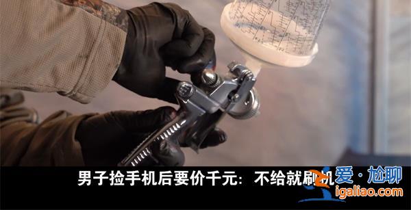 男子捡手机以后要价千元 不给钱就刷手机为何要价看一点？