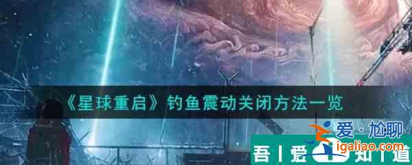 星球重启钓鱼震动怎么关闭 钓鱼震动关闭方法一览？