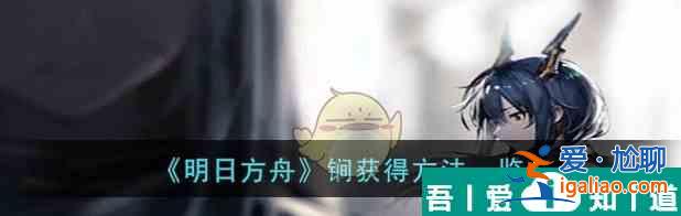 明日方舟锏怎么获得 锏获得方法一览？