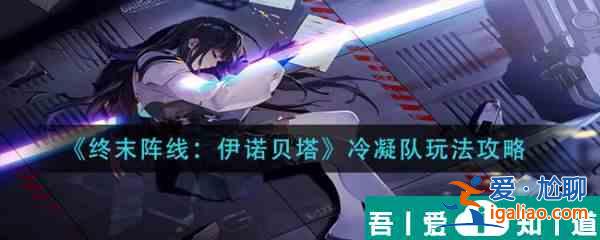 终末阵线伊诺贝塔冷凝队怎么玩 终末阵线伊诺贝塔冷凝队玩法攻略？