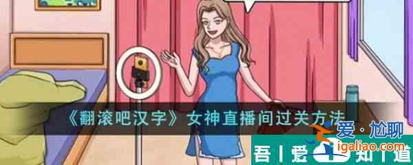 翻滚吧汉字女神直播间怎么过  翻滚吧汉字女神直播间过关方法？