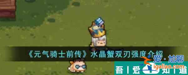 元气骑士前传水晶蟹双刃强度怎么样 元气骑士前传水晶蟹双刃强度介绍？