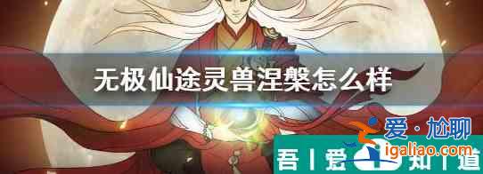 无极仙途中灵兽涅槃怎么样 无极仙途中灵兽涅槃介绍? 无极仙途中灵兽涅槃怎么样 无极仙途中灵兽涅槃介绍?