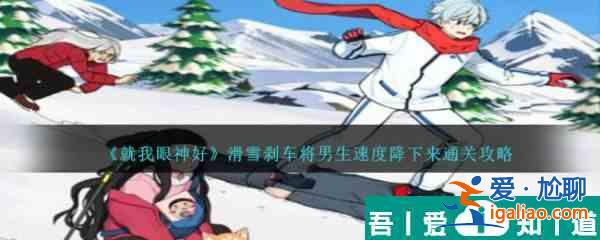 就我眼神好滑雪刹车将男生速度降下来怎么通关 通关攻略？