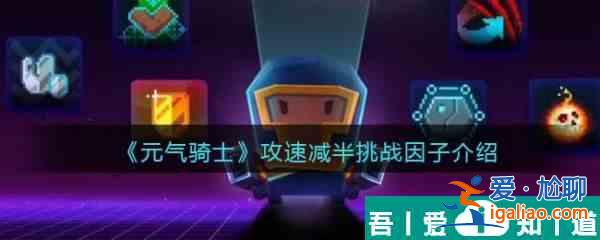元气骑士攻速减半挑战因子介绍 具体一览？