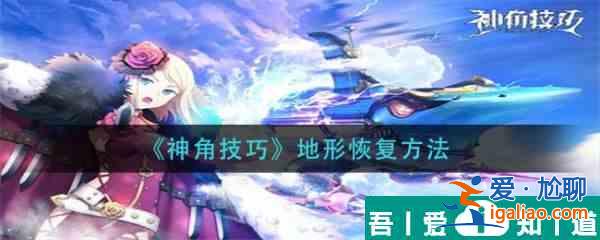 神角技巧地形怎么恢复 神角技巧地形恢复方法？