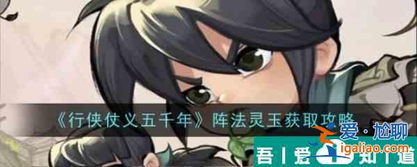行侠仗义五千年阵法灵玉怎么获取 阵法灵玉获取攻略？