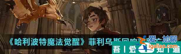 哈利波特魔法觉醒菲利乌斯回响怎么获取 获取方法？