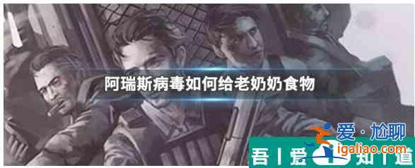 阿瑞斯病毒怎么给老爷爷老奶奶吃的  阿瑞斯病毒给老爷爷老奶奶吃的方法？
