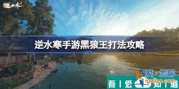 逆水寒手游黑狼王怎么打 逆水寒手游黑狼王打法攻略？