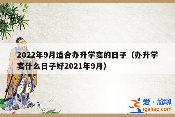 9月升学宴(9月份有哪几天适合办升学宴)？