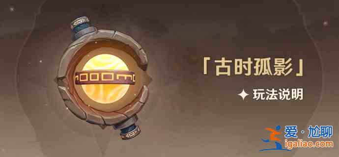 原神古时孤影怎么玩法：古时孤影玩法说明和解读攻略？