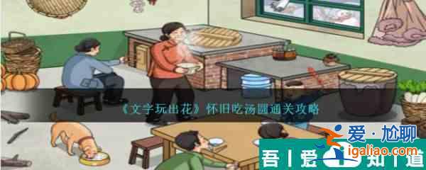 文字玩出花怀旧吃汤圆怎么通关 怀旧吃汤圆通关攻略？
