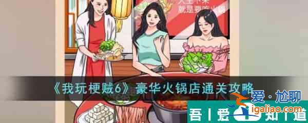 我玩梗贼6豪华火锅店怎么过  我玩梗贼6豪华火锅店通关攻略？
