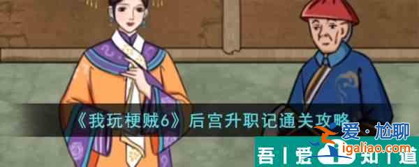 我玩梗贼6后宫升职记怎么过  我玩梗贼6后宫升职记通关攻略？