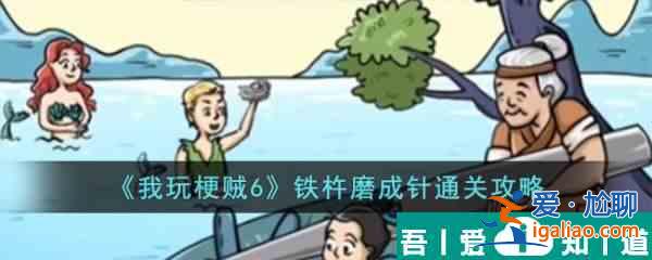 我玩梗贼6铁杵磨成针怎么过  我玩梗贼6铁杵磨成针通关攻略？