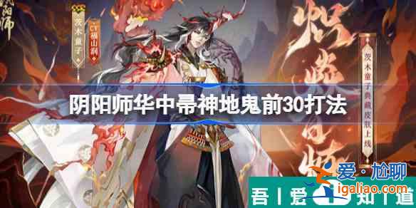 阴阳师华中帚神地鬼前30怎么打 阴阳师华中帚神地鬼前30打法？