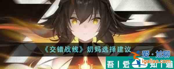 交错战线奶妈怎么选 交错战线奶妈选择建议？